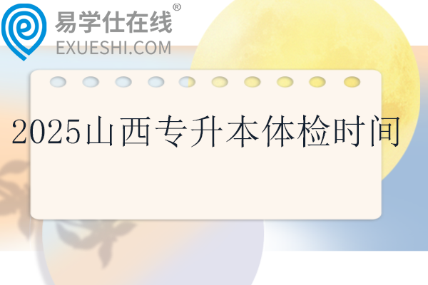 2025山西专升本体检时间1月10日前！