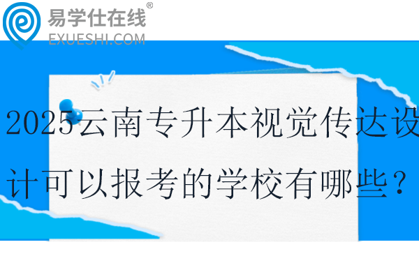 2025云南专升本视觉传达设计可以报考的学校有哪些？