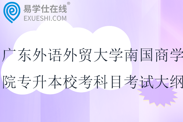 2025广东外语外贸大学南国商学院专升本校考科目考试大纲！