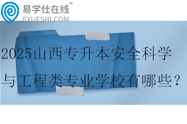 2025山西专升本安全科学与工程类专业学校有哪些？