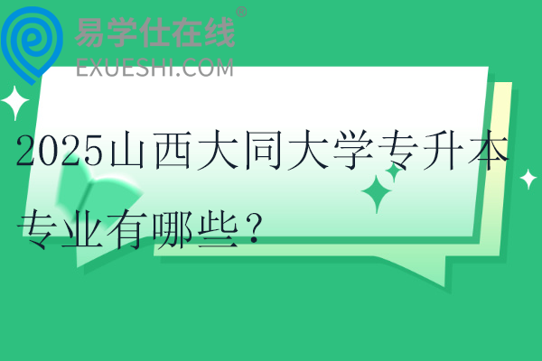 2025山西大同大学专升本专业有哪些？