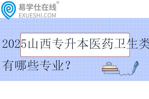 2025山西专升本医药卫生类有哪些专业？