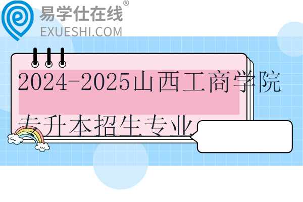 2024-2025山西工商学院专升本招生专业