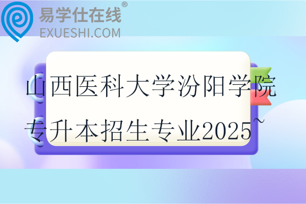 山西医科大学汾阳学院专升本招生专业2025~