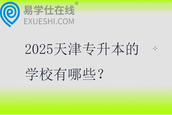 2025天津专升本的学校有哪些？