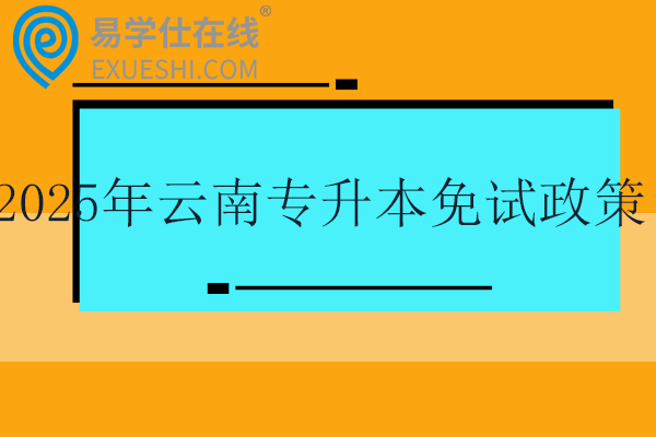 2025年云南专升本免试政策！！