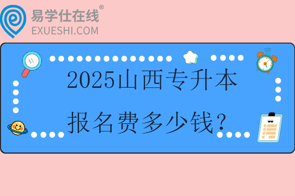 2025山西专升本报名费多少钱？