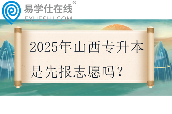 2025年山西专升本是先报志愿吗？