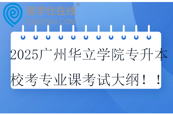 2025广州华立学院专升本校考专业课考试大纲！！