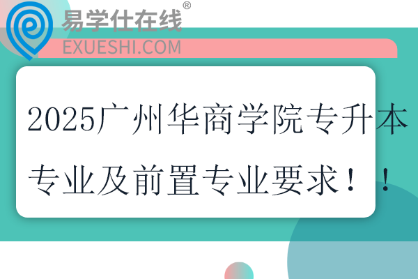 2025广州华商学院专升本专业及前置专业要求！！