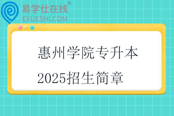 惠州学院专升本2025招生简章