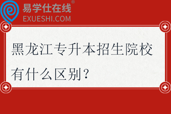 黑龙江专升本招生院校中的公办、民办、独立院校有什么区别？