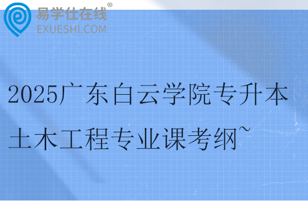 2025广东白云学院专升本土木工程专业课考纲~