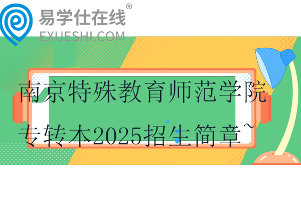 南京特殊教育师范学院专转本2025招生简章~