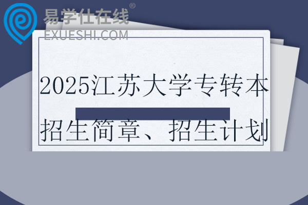 2025江苏大学专转本招生简章、招生计划