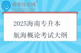 2025海南专升本航海概论考试大纲