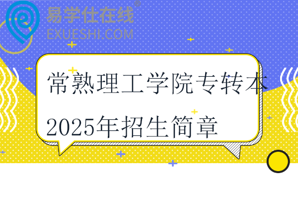 常熟理工学院专转本2025年招生简章