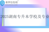 2025湖南专升本学校及专业一览表