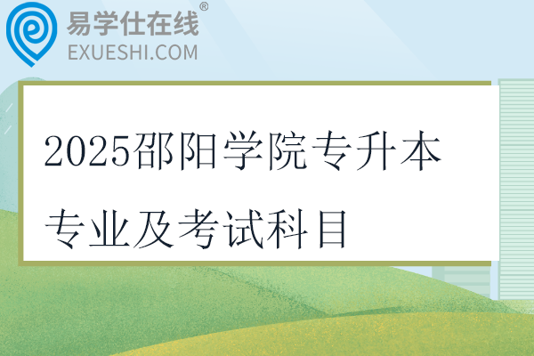 2025邵阳学院专升本专业及考试科目