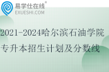2021-2024哈尔滨石油学院专升本招生计划及分数线