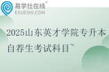 2025山东英才学院专升本自荐生考试科目~