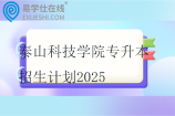 泰山科技学院专升本招生计划2025