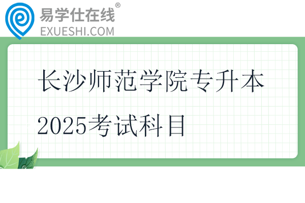 长沙师范学院专升本2025考试科目