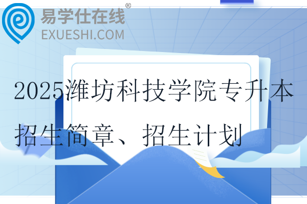 2025潍坊科技学院专升本招生简章、招生计划