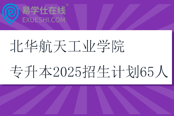 北华航天工业学院专升本2025招生计划65人