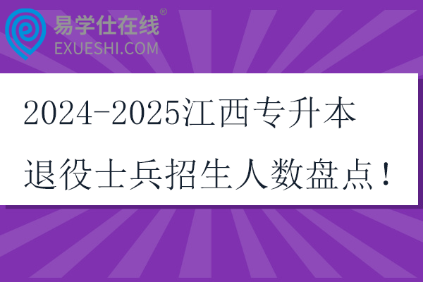 2024-2025江西专升本退役士兵招生人数盘点！