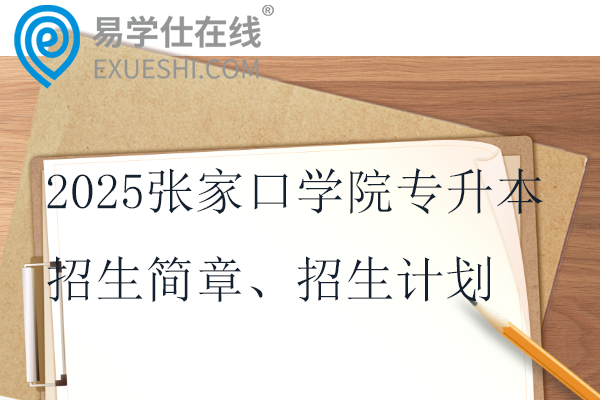 2025张家口学院专升本招生简章、招生计划