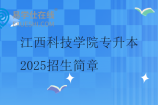 江西科技学院专升本2025招生简章