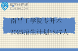 南昌工学院专升本2025招生计划1847人