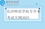 长沙师范学院专升本考试大纲2025