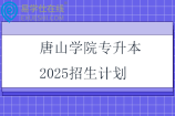 唐山学院专升本2025招生计划100人
