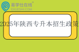 2025年陕西专升本招生政策 3月报名，4月考试