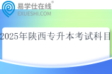 2025年陕西专升本考试科目