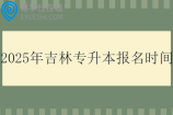 2025年吉林专升本报名时间3月3日至3月12日