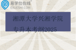 湘潭大学兴湘学院专升本考纲2025