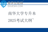 南华大学专升本2025考试大纲~