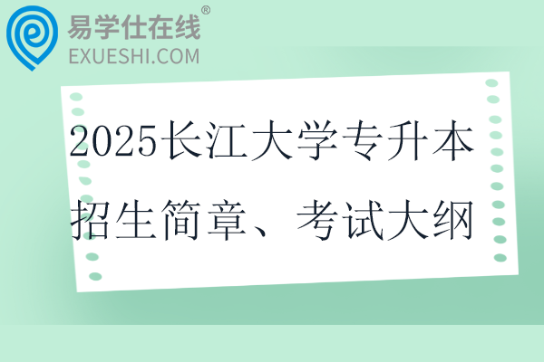 2025长江大学专升本招生简章、考试科目、考试大纲