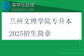兰州文理学院专升本2025招生简章