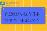 合肥经济学院专升本2025招生计划2400人