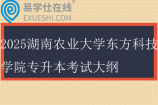 2025湖南农业大学东方科技学院专升本考试大纲