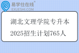 湖北文理学院专升本2025招生计划765人
