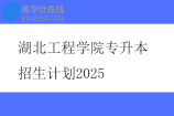 湖北工程学院专升本招生计划2025