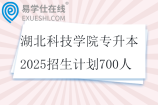 湖北科技学院专升本2025招生计划700人