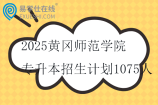 2025黄冈师范学院专升本招生计划1075人
