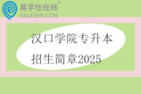 汉口学院专升本招生简章2025