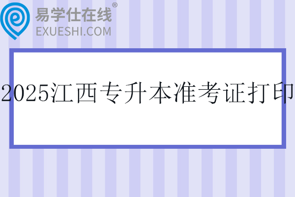 2025江西专升本准考证打印时间